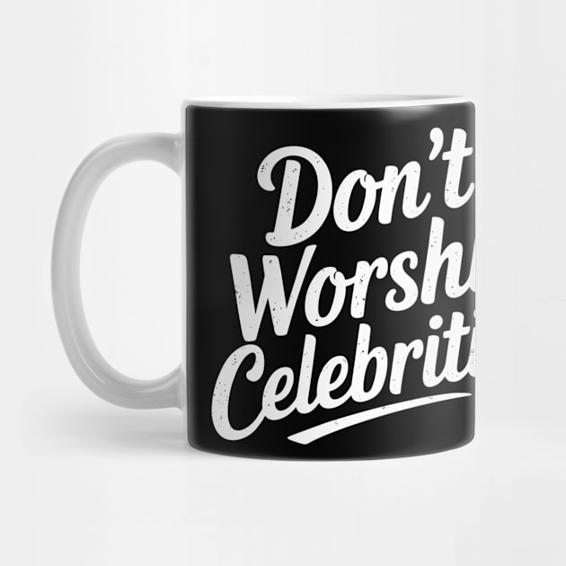 Don't Worship Celebrities Sarcasm Counterculture by Anticorporati